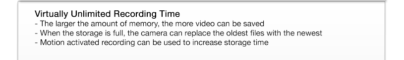 Virtually Unlimited Recording Time The bigger the memory card, the more video can be stored for review.